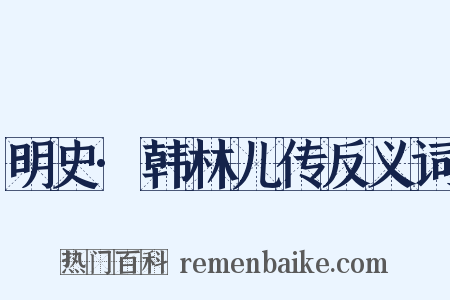 明史·韩林儿传反义词是什么意思的图片